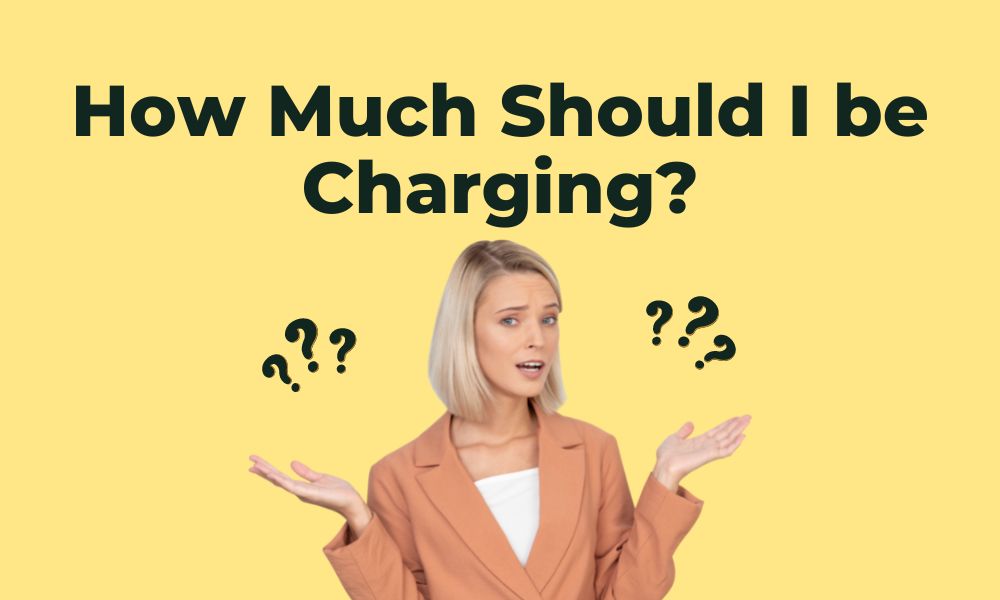 How Much Should I Be Charging? Follow These 5 Tips to Find Out